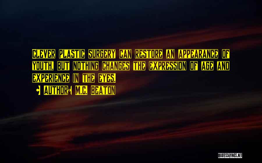 M.C. Beaton Quotes: Clever Plastic Surgery Can Restore An Appearance Of Youth, But Nothing Changes The Expression Of Age And Experience In The