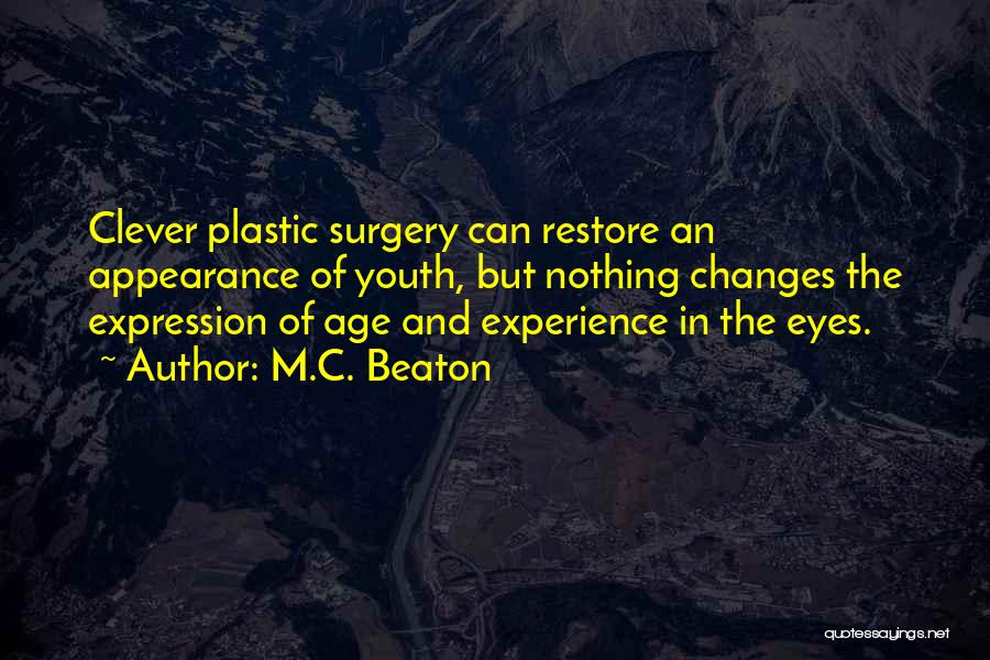 M.C. Beaton Quotes: Clever Plastic Surgery Can Restore An Appearance Of Youth, But Nothing Changes The Expression Of Age And Experience In The