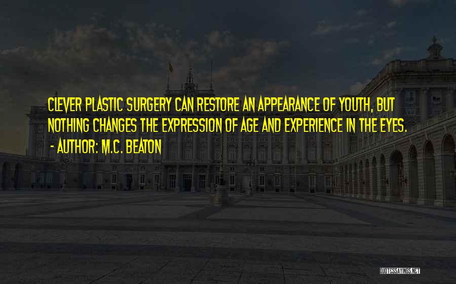 M.C. Beaton Quotes: Clever Plastic Surgery Can Restore An Appearance Of Youth, But Nothing Changes The Expression Of Age And Experience In The