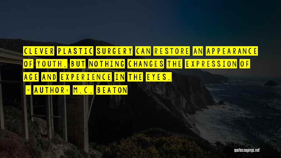 M.C. Beaton Quotes: Clever Plastic Surgery Can Restore An Appearance Of Youth, But Nothing Changes The Expression Of Age And Experience In The