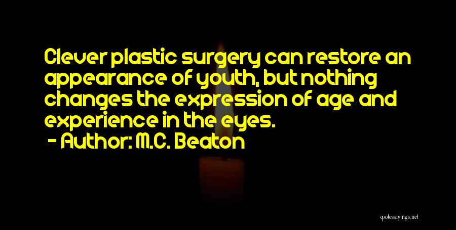 M.C. Beaton Quotes: Clever Plastic Surgery Can Restore An Appearance Of Youth, But Nothing Changes The Expression Of Age And Experience In The