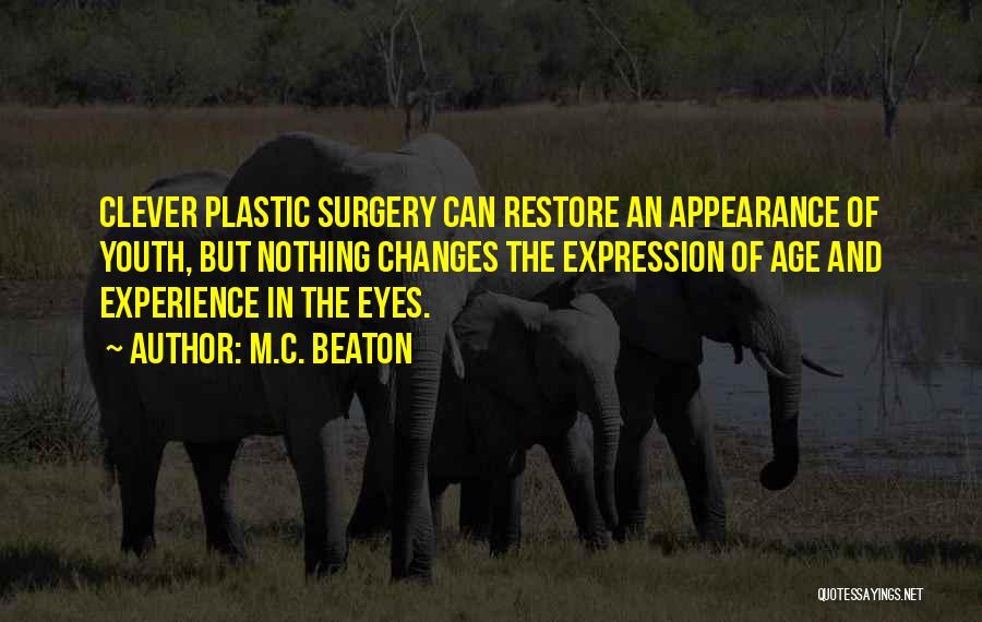 M.C. Beaton Quotes: Clever Plastic Surgery Can Restore An Appearance Of Youth, But Nothing Changes The Expression Of Age And Experience In The