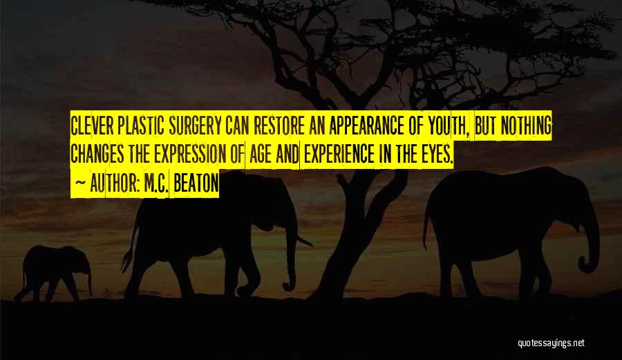 M.C. Beaton Quotes: Clever Plastic Surgery Can Restore An Appearance Of Youth, But Nothing Changes The Expression Of Age And Experience In The