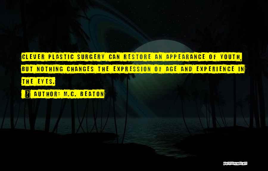 M.C. Beaton Quotes: Clever Plastic Surgery Can Restore An Appearance Of Youth, But Nothing Changes The Expression Of Age And Experience In The