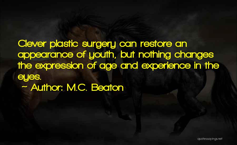 M.C. Beaton Quotes: Clever Plastic Surgery Can Restore An Appearance Of Youth, But Nothing Changes The Expression Of Age And Experience In The