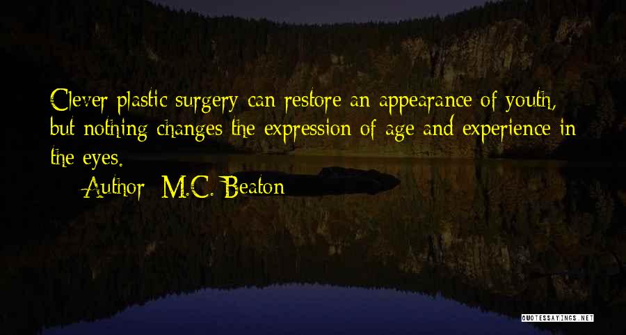 M.C. Beaton Quotes: Clever Plastic Surgery Can Restore An Appearance Of Youth, But Nothing Changes The Expression Of Age And Experience In The