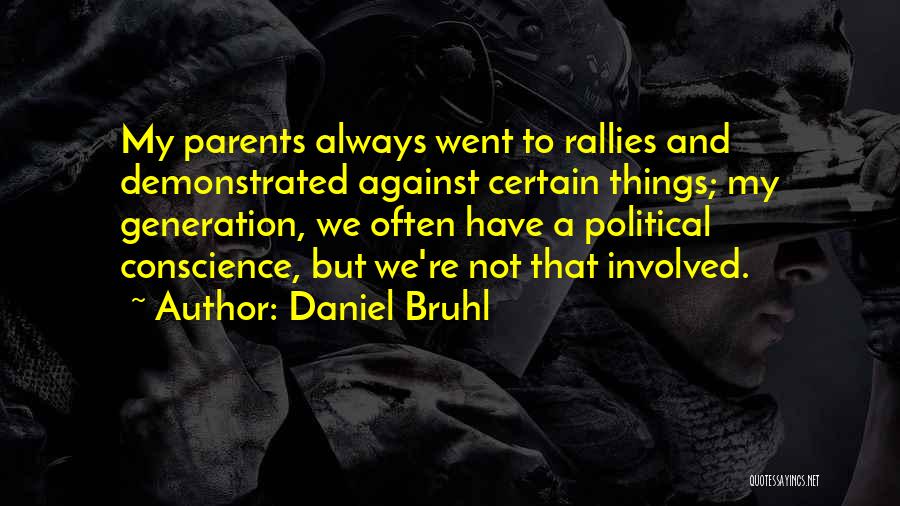 Daniel Bruhl Quotes: My Parents Always Went To Rallies And Demonstrated Against Certain Things; My Generation, We Often Have A Political Conscience, But