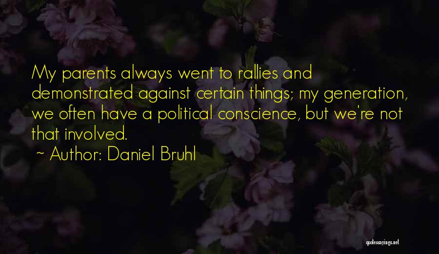 Daniel Bruhl Quotes: My Parents Always Went To Rallies And Demonstrated Against Certain Things; My Generation, We Often Have A Political Conscience, But