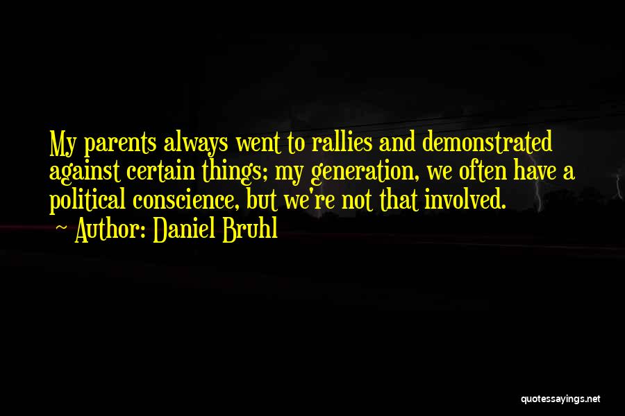 Daniel Bruhl Quotes: My Parents Always Went To Rallies And Demonstrated Against Certain Things; My Generation, We Often Have A Political Conscience, But