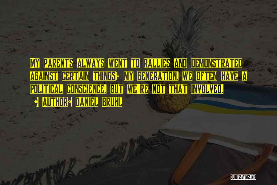 Daniel Bruhl Quotes: My Parents Always Went To Rallies And Demonstrated Against Certain Things; My Generation, We Often Have A Political Conscience, But