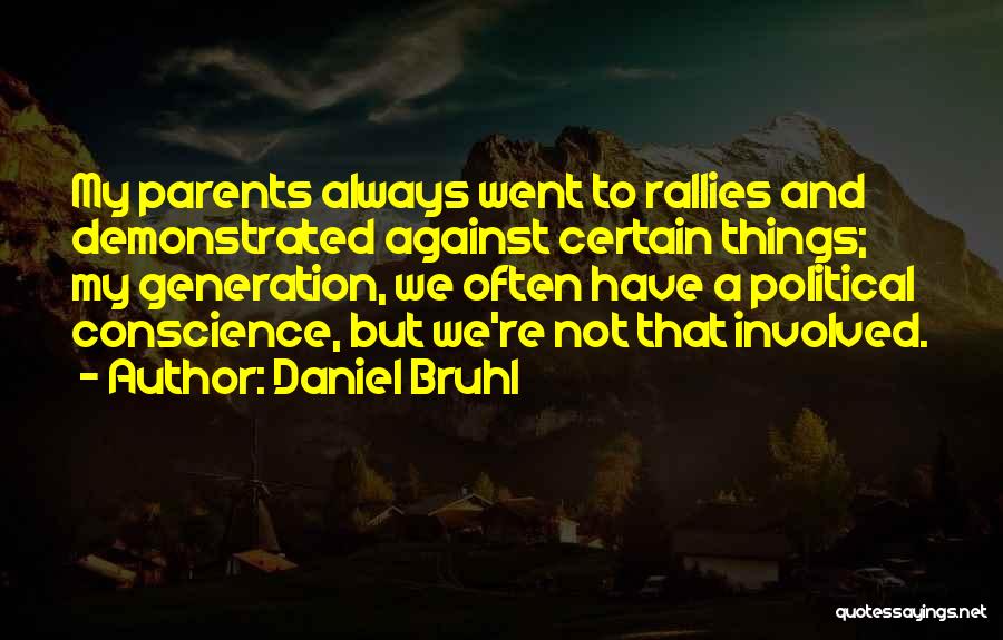 Daniel Bruhl Quotes: My Parents Always Went To Rallies And Demonstrated Against Certain Things; My Generation, We Often Have A Political Conscience, But
