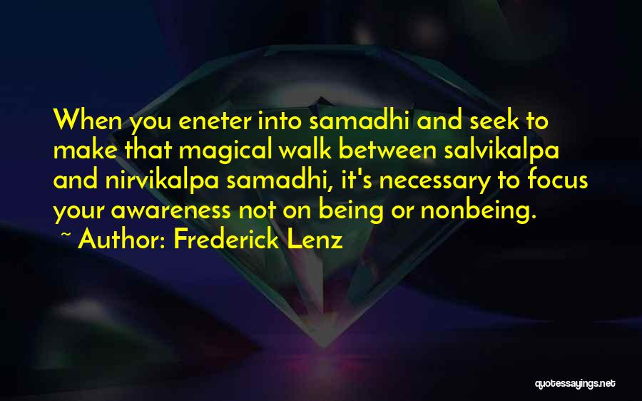 Frederick Lenz Quotes: When You Eneter Into Samadhi And Seek To Make That Magical Walk Between Salvikalpa And Nirvikalpa Samadhi, It's Necessary To