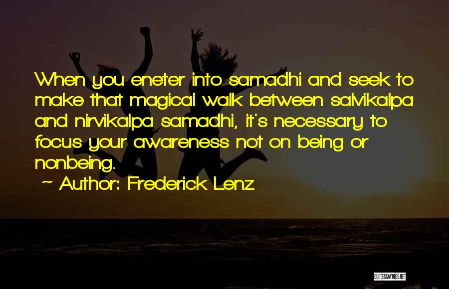 Frederick Lenz Quotes: When You Eneter Into Samadhi And Seek To Make That Magical Walk Between Salvikalpa And Nirvikalpa Samadhi, It's Necessary To