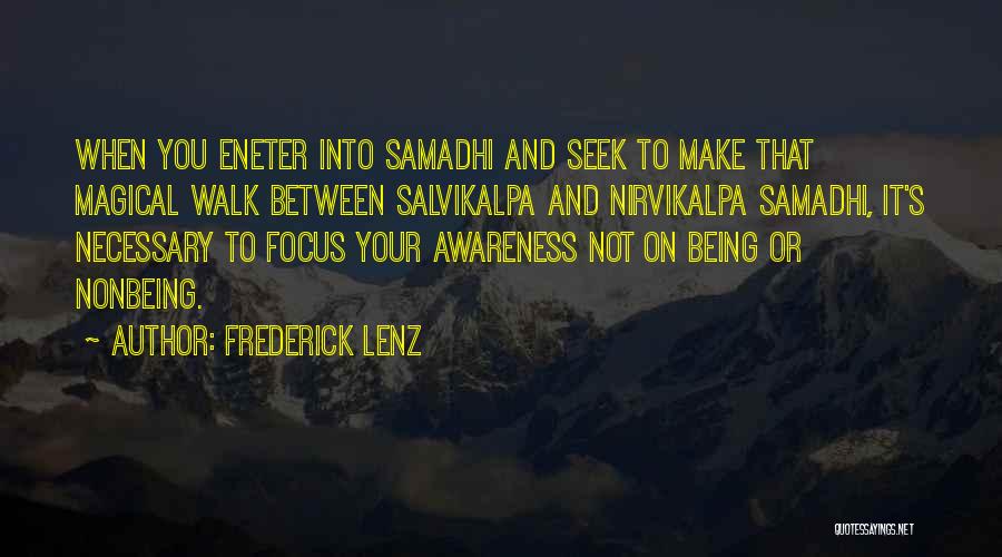 Frederick Lenz Quotes: When You Eneter Into Samadhi And Seek To Make That Magical Walk Between Salvikalpa And Nirvikalpa Samadhi, It's Necessary To