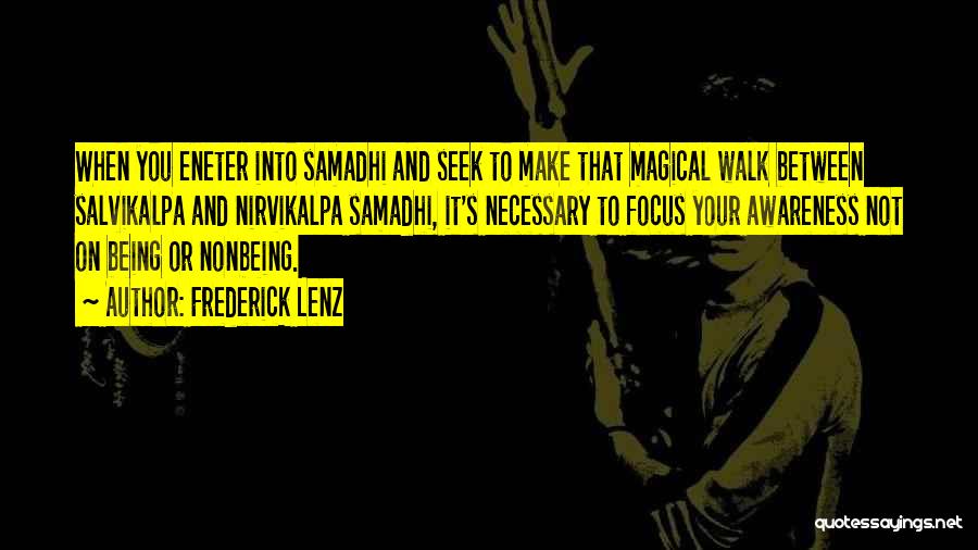 Frederick Lenz Quotes: When You Eneter Into Samadhi And Seek To Make That Magical Walk Between Salvikalpa And Nirvikalpa Samadhi, It's Necessary To