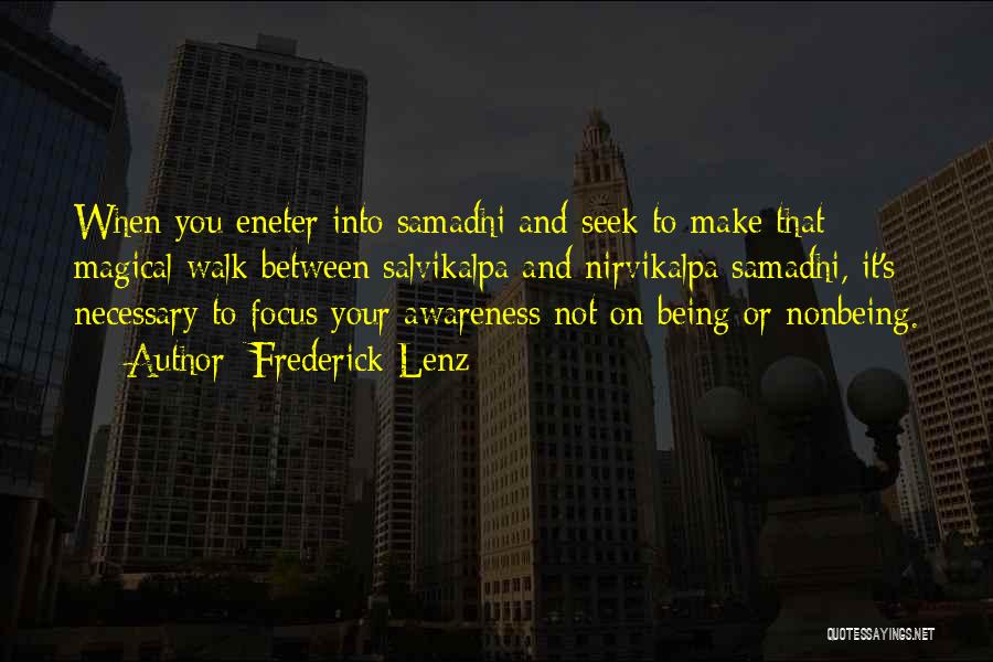 Frederick Lenz Quotes: When You Eneter Into Samadhi And Seek To Make That Magical Walk Between Salvikalpa And Nirvikalpa Samadhi, It's Necessary To