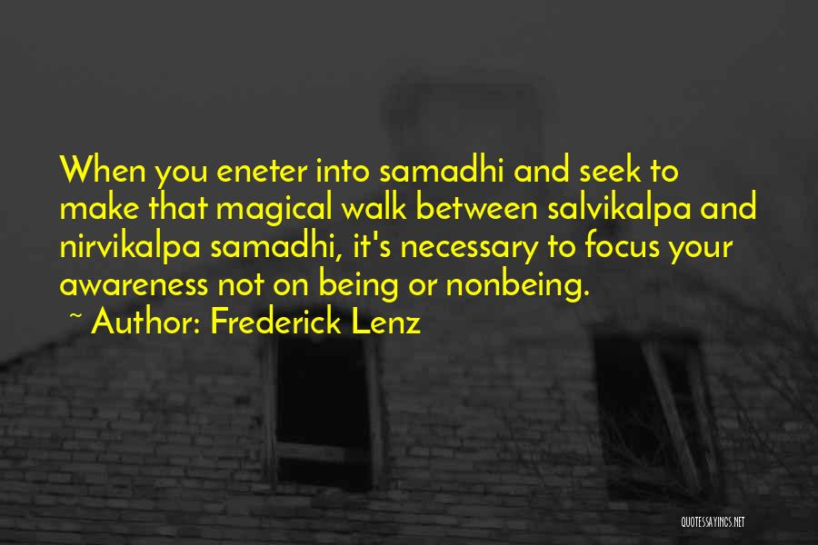 Frederick Lenz Quotes: When You Eneter Into Samadhi And Seek To Make That Magical Walk Between Salvikalpa And Nirvikalpa Samadhi, It's Necessary To