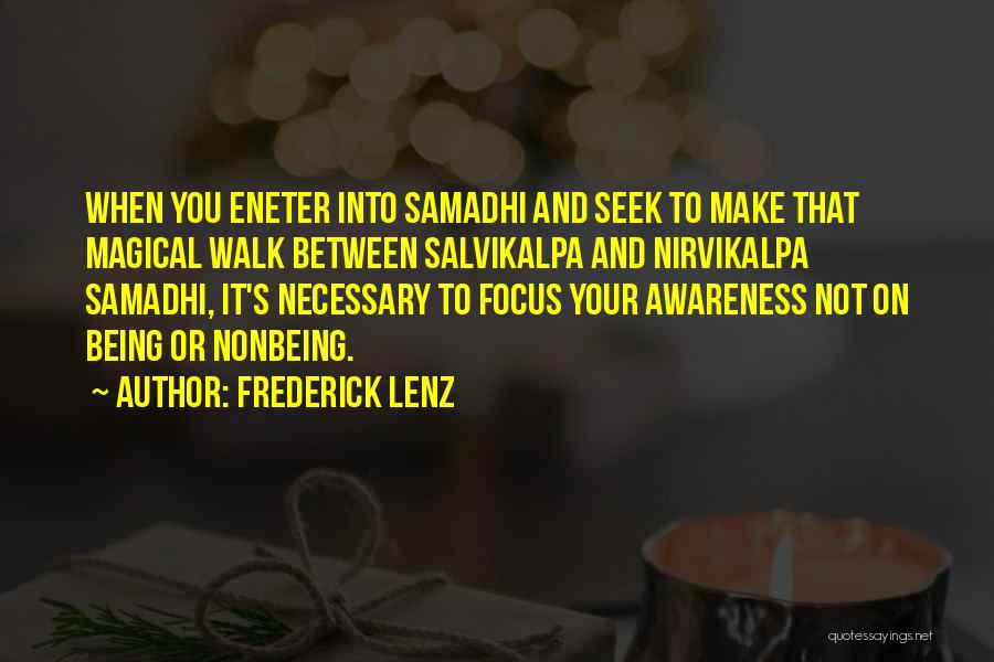 Frederick Lenz Quotes: When You Eneter Into Samadhi And Seek To Make That Magical Walk Between Salvikalpa And Nirvikalpa Samadhi, It's Necessary To