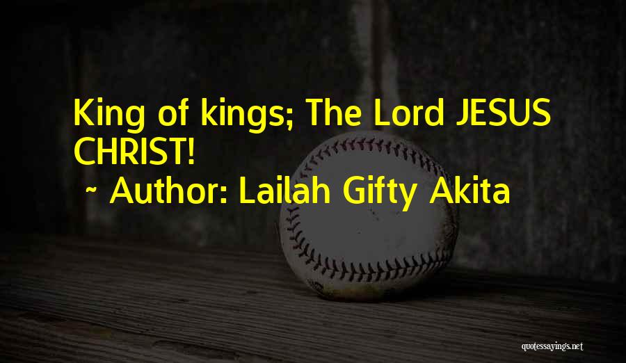 Lailah Gifty Akita Quotes: King Of Kings; The Lord Jesus Christ!