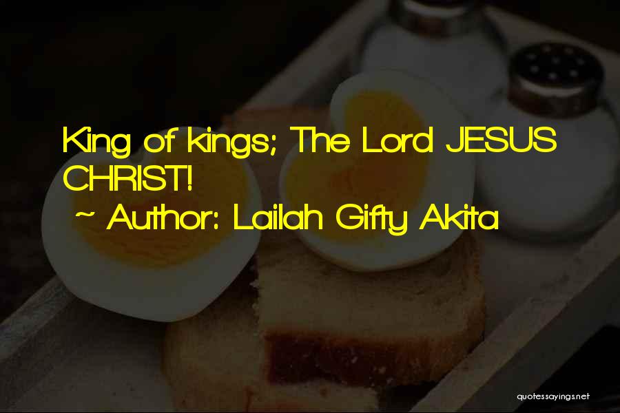 Lailah Gifty Akita Quotes: King Of Kings; The Lord Jesus Christ!