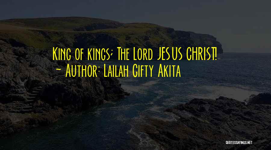 Lailah Gifty Akita Quotes: King Of Kings; The Lord Jesus Christ!