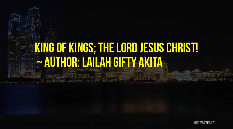 Lailah Gifty Akita Quotes: King Of Kings; The Lord Jesus Christ!