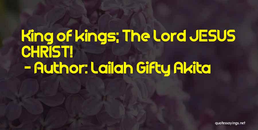 Lailah Gifty Akita Quotes: King Of Kings; The Lord Jesus Christ!