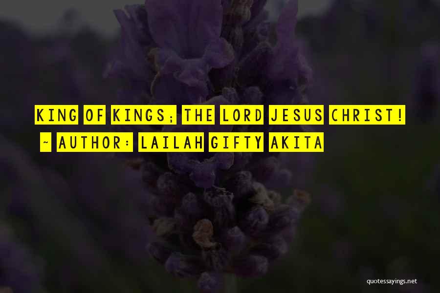 Lailah Gifty Akita Quotes: King Of Kings; The Lord Jesus Christ!