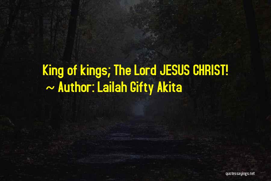 Lailah Gifty Akita Quotes: King Of Kings; The Lord Jesus Christ!
