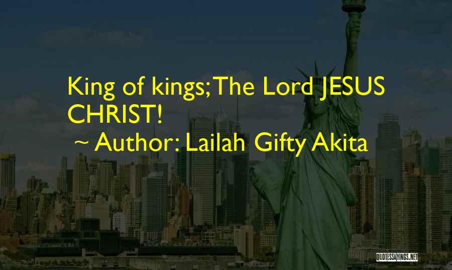 Lailah Gifty Akita Quotes: King Of Kings; The Lord Jesus Christ!