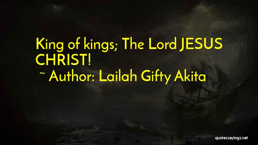 Lailah Gifty Akita Quotes: King Of Kings; The Lord Jesus Christ!
