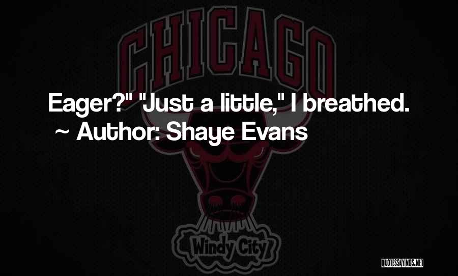 Shaye Evans Quotes: Eager? Just A Little, I Breathed.