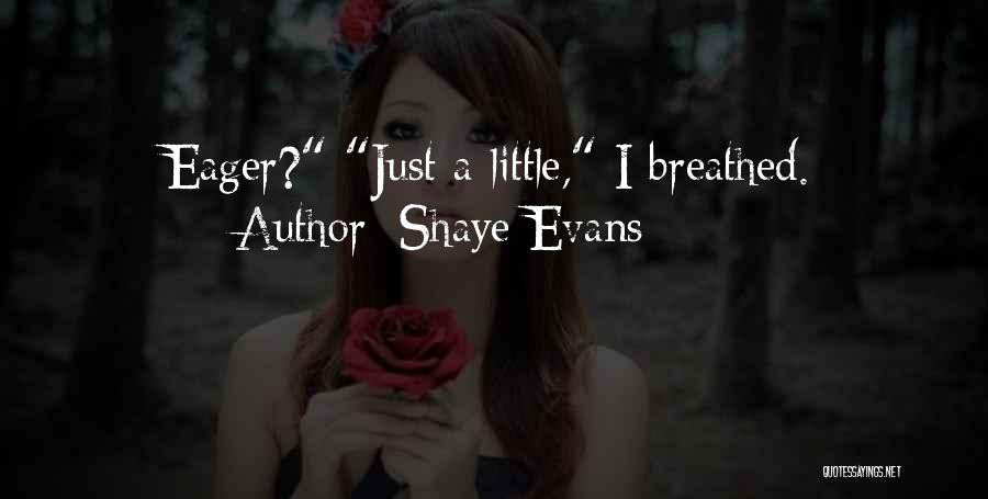 Shaye Evans Quotes: Eager? Just A Little, I Breathed.