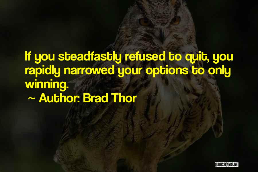 Brad Thor Quotes: If You Steadfastly Refused To Quit, You Rapidly Narrowed Your Options To Only Winning.