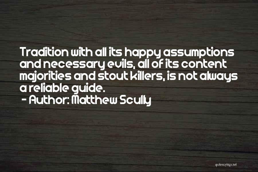 Matthew Scully Quotes: Tradition With All Its Happy Assumptions And Necessary Evils, All Of Its Content Majorities And Stout Killers, Is Not Always