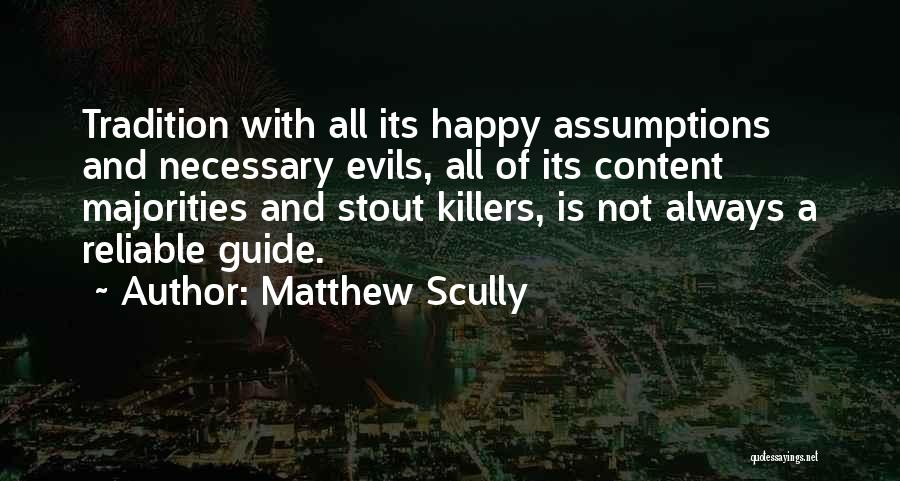 Matthew Scully Quotes: Tradition With All Its Happy Assumptions And Necessary Evils, All Of Its Content Majorities And Stout Killers, Is Not Always