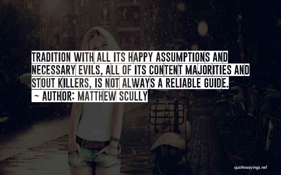 Matthew Scully Quotes: Tradition With All Its Happy Assumptions And Necessary Evils, All Of Its Content Majorities And Stout Killers, Is Not Always