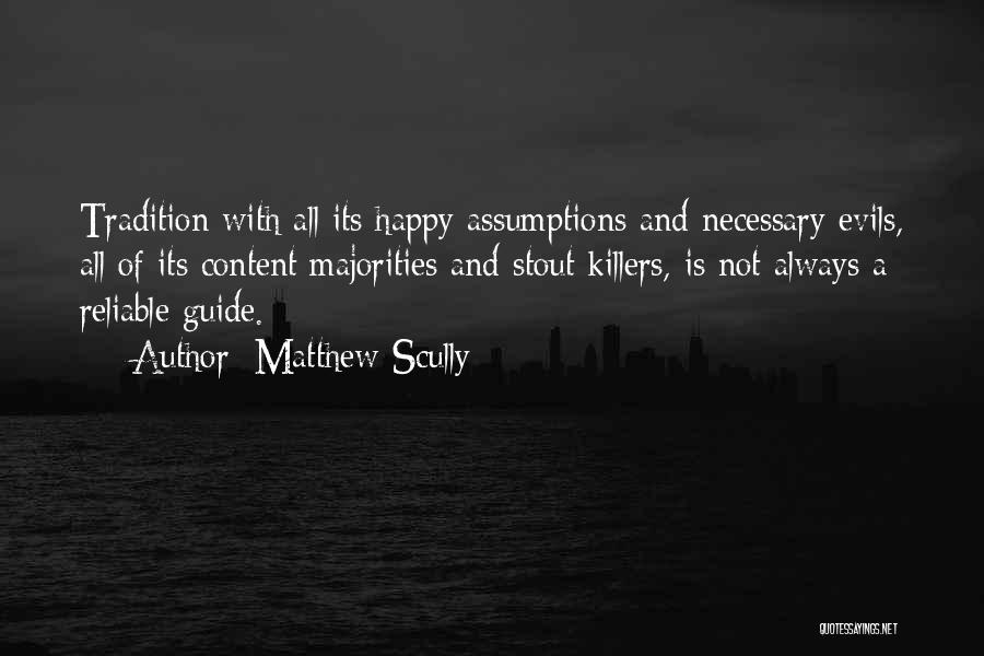 Matthew Scully Quotes: Tradition With All Its Happy Assumptions And Necessary Evils, All Of Its Content Majorities And Stout Killers, Is Not Always