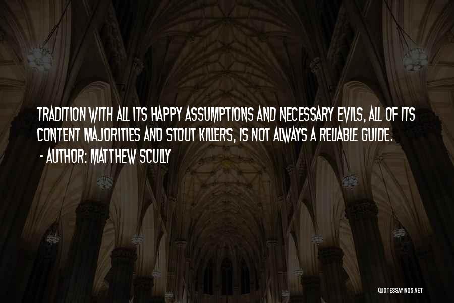 Matthew Scully Quotes: Tradition With All Its Happy Assumptions And Necessary Evils, All Of Its Content Majorities And Stout Killers, Is Not Always