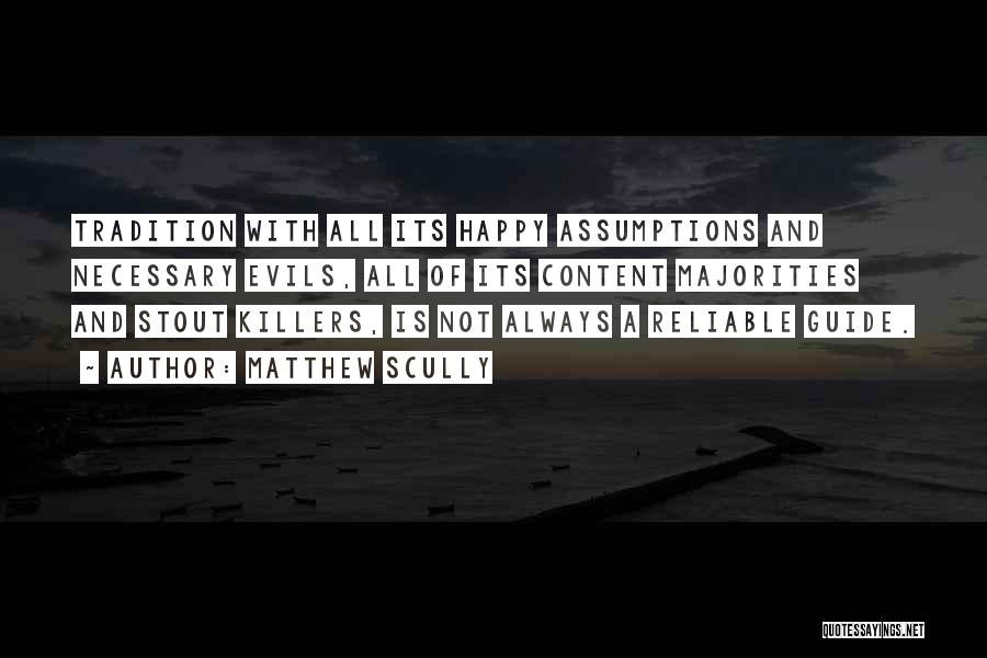 Matthew Scully Quotes: Tradition With All Its Happy Assumptions And Necessary Evils, All Of Its Content Majorities And Stout Killers, Is Not Always