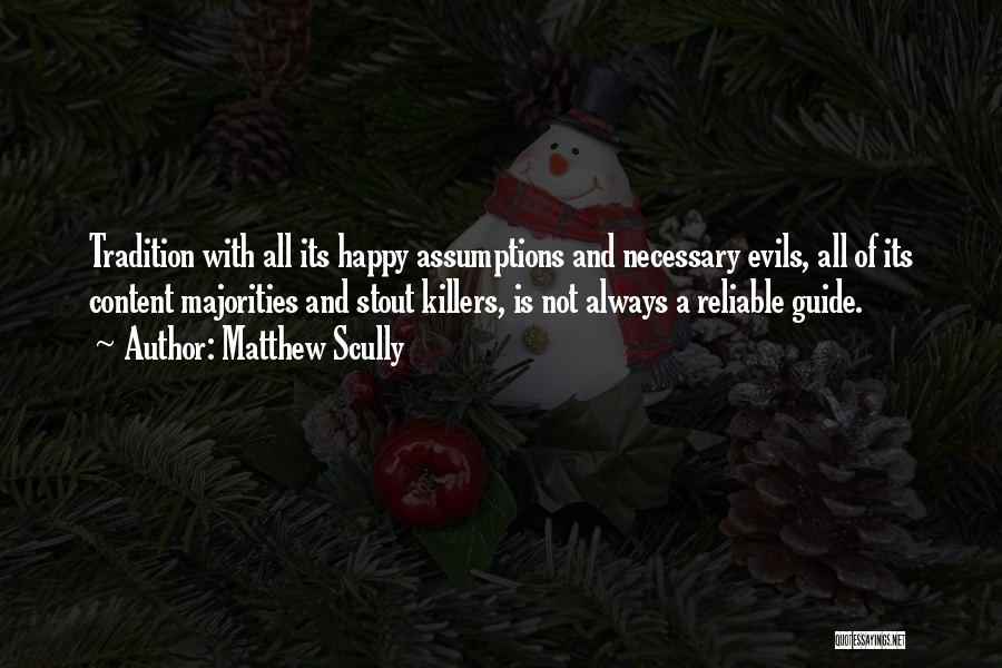 Matthew Scully Quotes: Tradition With All Its Happy Assumptions And Necessary Evils, All Of Its Content Majorities And Stout Killers, Is Not Always