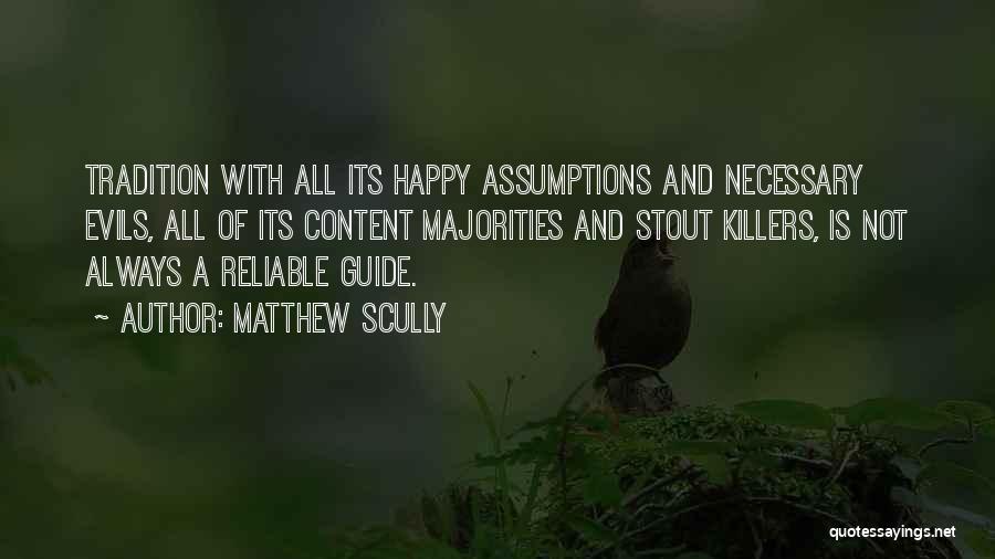 Matthew Scully Quotes: Tradition With All Its Happy Assumptions And Necessary Evils, All Of Its Content Majorities And Stout Killers, Is Not Always