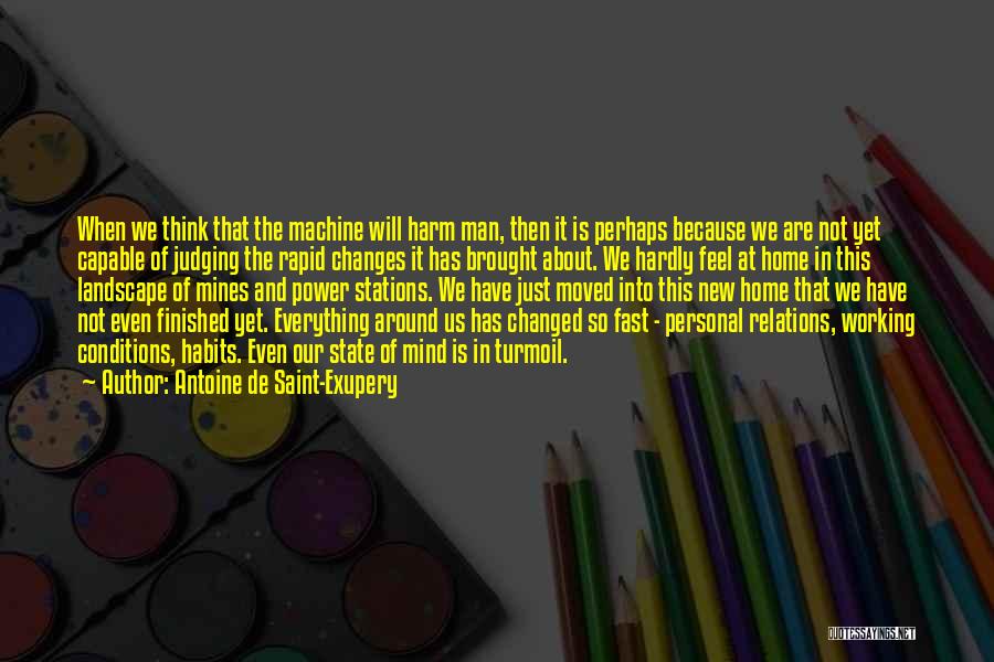 Antoine De Saint-Exupery Quotes: When We Think That The Machine Will Harm Man, Then It Is Perhaps Because We Are Not Yet Capable Of