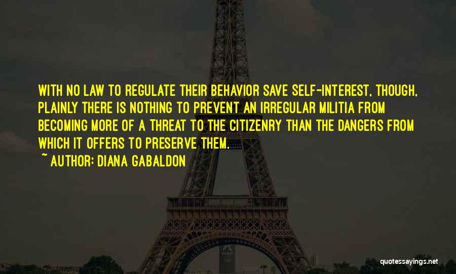 Diana Gabaldon Quotes: With No Law To Regulate Their Behavior Save Self-interest, Though, Plainly There Is Nothing To Prevent An Irregular Militia From