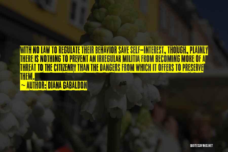 Diana Gabaldon Quotes: With No Law To Regulate Their Behavior Save Self-interest, Though, Plainly There Is Nothing To Prevent An Irregular Militia From