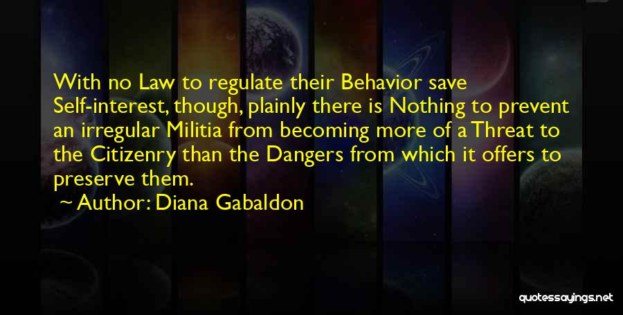 Diana Gabaldon Quotes: With No Law To Regulate Their Behavior Save Self-interest, Though, Plainly There Is Nothing To Prevent An Irregular Militia From