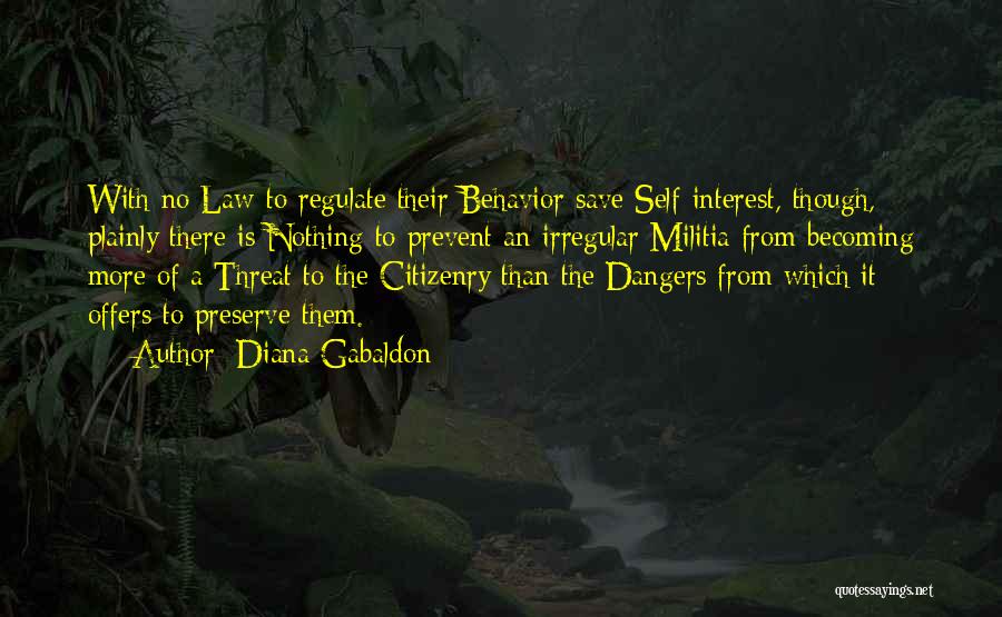 Diana Gabaldon Quotes: With No Law To Regulate Their Behavior Save Self-interest, Though, Plainly There Is Nothing To Prevent An Irregular Militia From