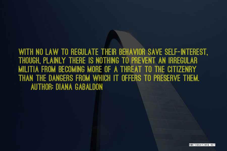 Diana Gabaldon Quotes: With No Law To Regulate Their Behavior Save Self-interest, Though, Plainly There Is Nothing To Prevent An Irregular Militia From