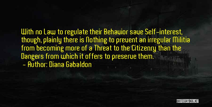 Diana Gabaldon Quotes: With No Law To Regulate Their Behavior Save Self-interest, Though, Plainly There Is Nothing To Prevent An Irregular Militia From