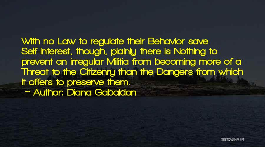 Diana Gabaldon Quotes: With No Law To Regulate Their Behavior Save Self-interest, Though, Plainly There Is Nothing To Prevent An Irregular Militia From